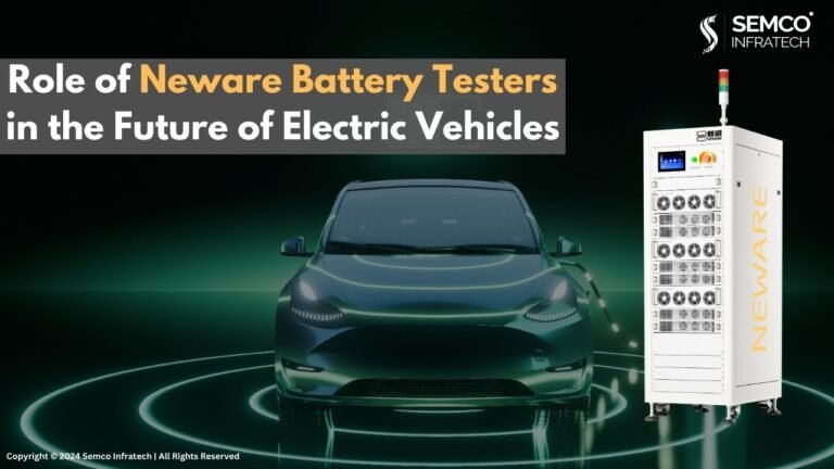 Role of Neware Battery Testers in the Future of Electric Vehicles - SEMCO INFRATECH neware battery testing sysrem