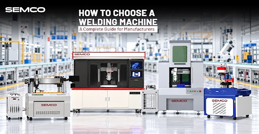 How to Choose a Welding Machine: A Complete Guide for Manufacturers 1 - SEMCO INFRATECH How to Choose a Welding Machine